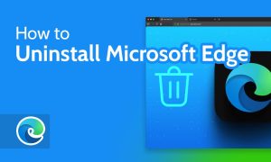 Edge Remover: The Ultimate Tool to Uninstall Microsoft Edge on Windows